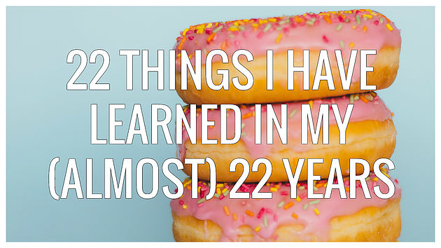 22 Things I have learned in my (almost) 22&nbsp;Years